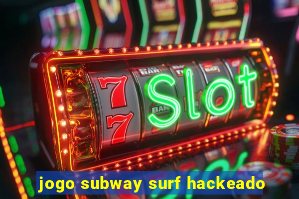 jogo subway surf hackeado